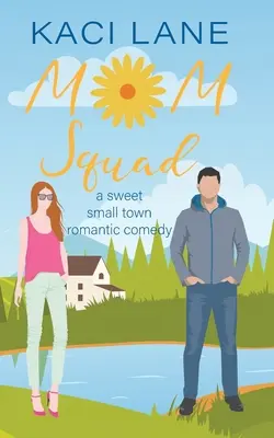 Mom Squad: O comedie romantică dulce, de oraș mic - Mom Squad: A Sweet, Small Town Romantic Comedy