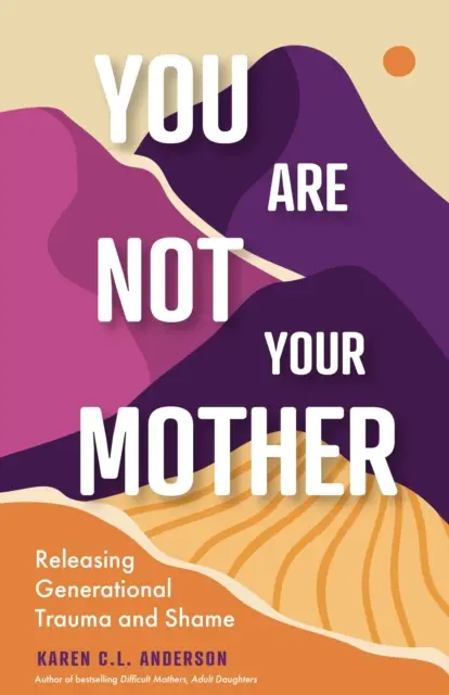 Tu nu ești mama ta: Eliberarea de traume și rușine generațională (Living Free from Narcissistic Mothers and Fathers) - You Are Not Your Mother: Releasing Generational Trauma and Shame (Living Free from Narcissistic Mothers and Fathers)