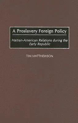 O politică externă în favoarea sclaviei: Relațiile haitiano-americane în timpul Republicii timpurii - A Proslavery Foreign Policy: Haitian-American Relations During the Early Republic