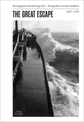 Marea evadare - Fotografii ale vieții marinărești 1950-1970 - Great Escape - Photographs of Seafaring Life 1950-1970