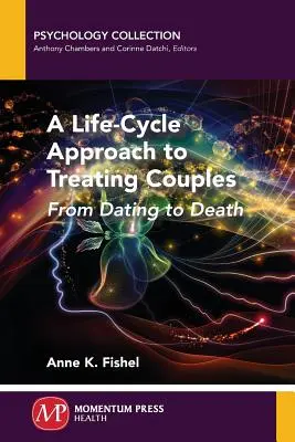 O abordare a ciclului de viață pentru tratarea cuplurilor: De la întâlnire la moarte - A Life-Cycle Approach to Treating Couples: From Dating to Death