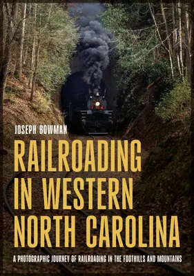 Railroading in Western North Carolina: O călătorie fotografică pe calea ferată în zonele de podiș și în munți (A Photographic Journey of Railroading in the Foothills and Mountains) - Railroading in Western North Carolina: A Photographic Journey of Railroading in the Foothills and Mountains