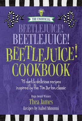 The Unofficial Beetlejuice! Beetlejuice! Beetlejuice! Carte de bucate: 75 de rețete întunecat de delicioase inspirate de clasicul Tim Burton - The Unofficial Beetlejuice! Beetlejuice! Beetlejuice! Cookbook: 75 Darkly Delicious Recipes Inspired by the Tim Burton Classic
