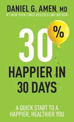 30% mai fericit în 30 de zile: Un început rapid pentru o persoană mai fericită și mai sănătoasă - 30% Happier in 30 Days: A Quick Start to a Happier, Healthier You