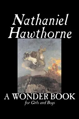 O carte minunată pentru fete și băieți de Nathaniel Hawthorne, Ficțiune, Clasici - A Wonder Book for Girls and Boys by Nathaniel Hawthorne, Fiction, Classics