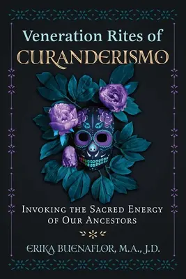 Riturile de venerare ale curanderismului: Invocarea energiei sacre a strămoșilor noștri - Veneration Rites of Curanderismo: Invoking the Sacred Energy of Our Ancestors