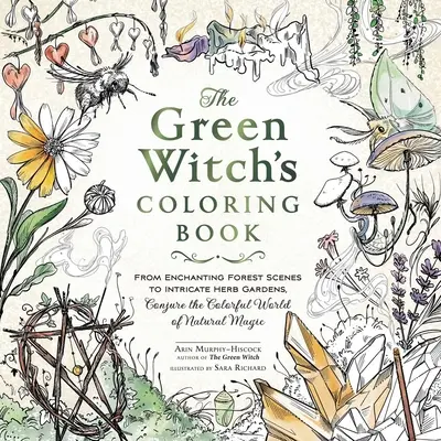 Cartea de colorat a vrăjitoarei verzi: From Enchanting Forest Scenes to Intricate Herb Gardens, Conjure the Colorful World of Natural Magic - The Green Witch's Coloring Book: From Enchanting Forest Scenes to Intricate Herb Gardens, Conjure the Colorful World of Natural Magic
