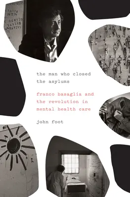 Omul care a închis azilurile: Franco Basaglia and the Revolution in Mental Health Care - The Man Who Closed the Asylums: Franco Basaglia and the Revolution in Mental Health Care