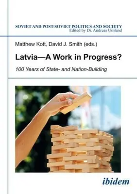 Letonia - O lucrare în progres: 100 de ani de construcție a statului și a națiunii - Latvia--A Work in Progress?: 100 Years of State- And Nation-Building