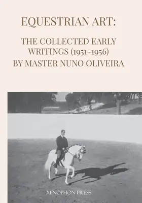 Arta ecvestră: Scrieri timpurii (1951-1956) de maestrul Nuno Oliveira - Equestrian Art: The Early Writings (1951-1956) of Master Nuno Oliveira