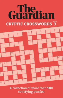 Guardian Cryptic Crosswords 3: O colecție de mai mult de 100 de puzzle-uri satisfăcătoare - Guardian Cryptic Crosswords 3: A Collection of More Than 100 Satisfying Puzzles