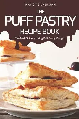 Cartea de rețete de patiserie pufoasă: Cel mai bun ghid de utilizare a aluatului de patiserie pufoasă - The Puff Pastry Recipe Book: The Best Guide to Using Puff Pastry Dough
