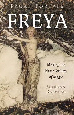 Pagan Portals - Freya: Întâlnirea cu zeița nordică a magiei - Pagan Portals - Freya: Meeting the Norse Goddess of Magic