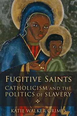Fugitive Saints: Catolicismul și politica sclaviei - Fugitive Saints: Catholicism and the Politics of Slavery