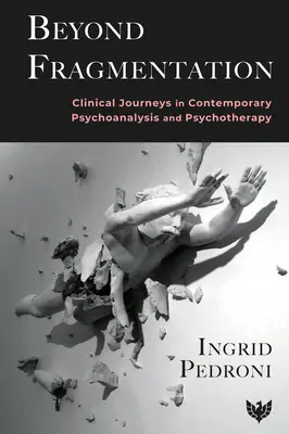 Dincolo de fragmentare: Călătorii clinice în psihanaliza și psihoterapia contemporană - Beyond Fragmentation: Clinical Journeys in Contemporary Psychoanalysis and Psychotherapy