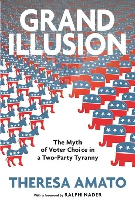 Marea iluzie: Fantezia alegerii alegătorilor într-o tiranie cu două partide - Grand Illusion: The Fantasy of Voter Choice in a Two-Party Tyranny