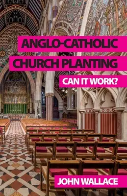 Plantarea de biserici anglo-catolice: Poate funcționa? - Anglo-Catholic Church Planting: Can it work?
