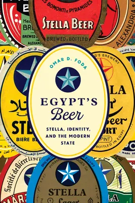 Berea Egiptului - Stella, identitatea și statul modern - Egypt's Beer - Stella, Identity, and the Modern State
