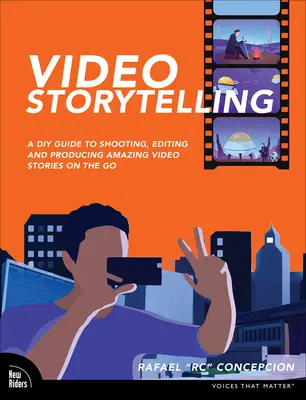 Proiecte Video Storytelling: Un ghid DIY pentru a filma, edita și produce povești video uimitoare pe drum - Video Storytelling Projects: A DIY Guide to Shooting, Editing and Producing Amazing Video Stories on the Go
