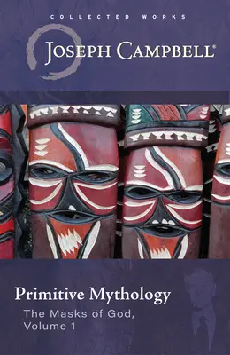 Mitologie primitivă (Măștile lui Dumnezeu, volumul 1) - Primitive Mythology (the Masks of God, Volume 1)