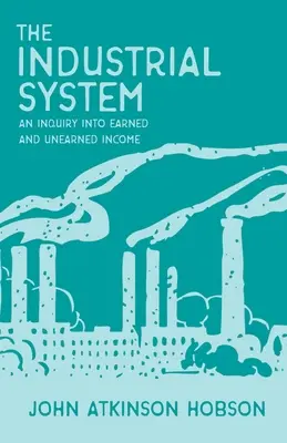 Sistemul industrial - o investigație asupra veniturilor câștigate și neîncasate - The Industrial System - An Inquiry Into Earned and Unearned Income