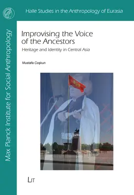Improvizația vocii strămoșilor: Patrimoniu și identitate în Asia Centrală - Improvising the Voice of the Ancestors: Heritage and Identity in Central Asia