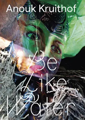 Anouk Kruithof: Fii ca apa - Anouk Kruithof: Be Like Water