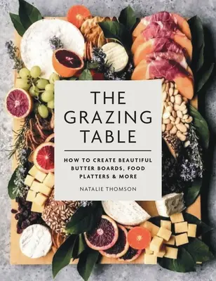 The Grazing Table: Cum să creați frumoase panouri de unt, platouri de mâncare și multe altele - The Grazing Table: How to Create Beautiful Butter Boards, Food Platters & More