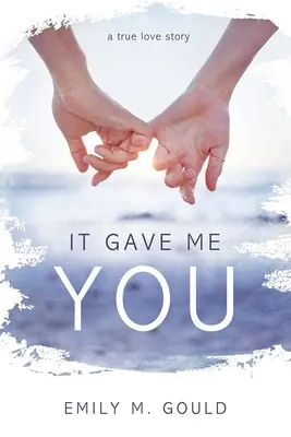Mi te-a dat pe tine: O adevărată poveste de dragoste - It Gave Me You: A True Love Story