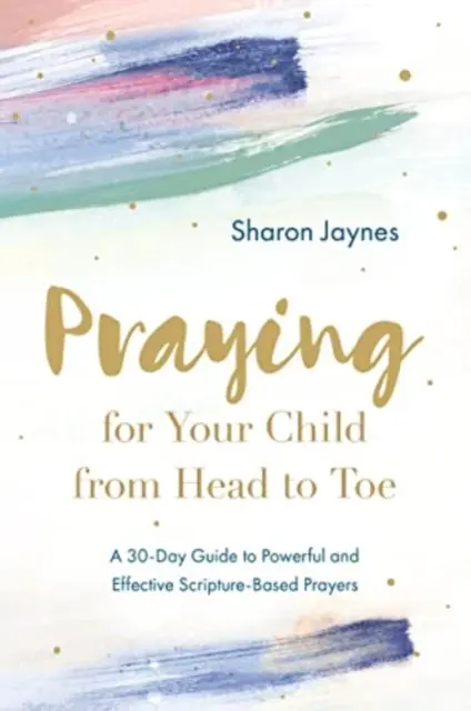 Rugându-te pentru copilul tău din cap până în picioare: Un ghid de 30 de zile pentru rugăciuni puternice și eficiente bazate pe Scriptură - Praying for Your Child from Head to Toe: A 30-Day Guide to Powerful and Effective Scripture-Based Prayers