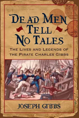 Dead Men Tell No Tales: Viața și legendele piratului Charles Gibbs - Dead Men Tell No Tales: The Life and Legends of the Pirate Charles Gibbs