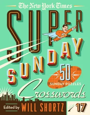 The New York Times Super Sunday Crosswords Volume 17: 50 de puzzle-uri de duminică - The New York Times Super Sunday Crosswords Volume 17: 50 Sunday Puzzles