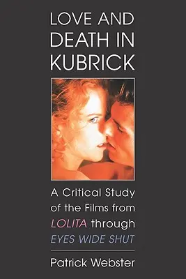 Dragoste și moarte în Kubrick: Un studiu critic al filmelor de la Lolita până la Eyes Wide Shut - Love and Death in Kubrick: A Critical Study of the Films from Lolita Through Eyes Wide Shut