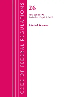 Code of Federal Regulations, Title 26 Internal Revenue 300-499, revizuit începând cu 1 aprilie 2020 (Oficiul Registrului Federal (U S )) - Code of Federal Regulations, Title 26 Internal Revenue 300-499, Revised as of April 1, 2020 (Office of the Federal Register (U S ))