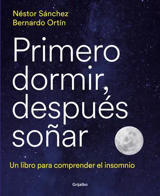 Primero Dormir, Despus Soar: Un Libro Para Combatir El Insomnio / Mai întâi dormi, apoi visează: O carte pentru combaterea insomniei - Primero Dormir, Despus Soar: Un Libro Para Combatir El Insomnio / First Sleep, Then Dream: A Book to Fight Insomnia