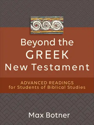 Dincolo de Noul Testament grecesc: Lecturi avansate pentru studenții de studii biblice - Beyond the Greek New Testament: Advanced Readings for Students of Biblical Studies