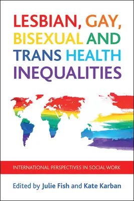 Inegalitățile de sănătate ale lesbienelor, homosexualilor, bisexualilor și trans: Perspective internaționale în asistența socială - Lesbian, Gay, Bisexual and Trans Health Inequalities: International Perspectives in Social Work