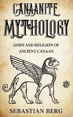 Mitologia canaanită: Zeii și religia vechiului Canaan - Canaanite Mythology: Gods and Religion of Ancient Canaan