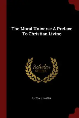 Universul moral O prefață la viața creștină - The Moral Universe A Preface To Christian Living