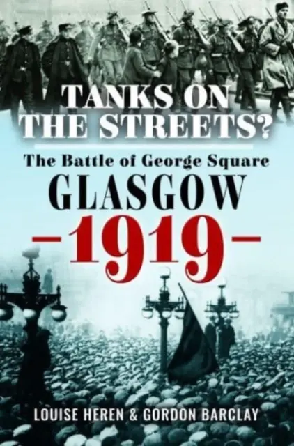 Tancuri pe străzi?: Bătălia din Piața George, Glasgow, 1919 - Tanks on the Streets?: The Battle of George Square, Glasgow, 1919