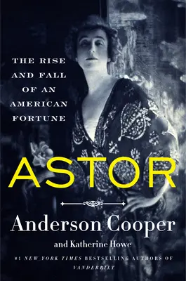 Astor: Ascensiunea și decăderea unei averi americane (The Rise and Fall of an American Fortune) - Astor: The Rise and Fall of an American Fortune