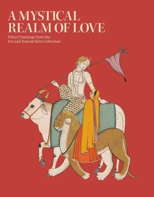 Un tărâm mistic al iubirii: Pahari Paintings from the Eva and Konrad Seitz Collection - A Mystical Realm of Love: Pahari Paintings from the Eva and Konrad Seitz Collection