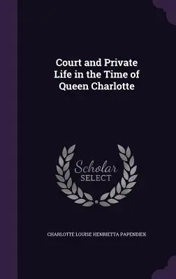 Curtea și viața privată în timpul reginei Charlotte - Court and Private Life in the Time of Queen Charlotte