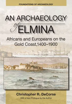 Archaeology of Elmina (New edition) - Africani și europeni pe Coasta de Aur, 1400-1900 - Archaeology of Elmina (New edition) - Africans and Europeans on the Gold Coast, 1400-1900