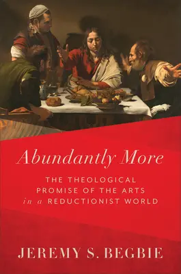 Abundantly More: Promisiunea teologică a artelor într-o lume reducționistă - Abundantly More: The Theological Promise of the Arts in a Reductionist World