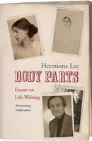 Părțile corpului: Essays on Life-Writing. Hermione Lee - Body Parts: Essays on Life-Writing. Hermione Lee