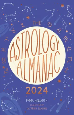 Almanahul astrologic 2024: Ghidul dvs. holistic anual pentru planete și stele - The Astrology Almanac 2024: Your Holistic Annual Guide to the Planets and Stars