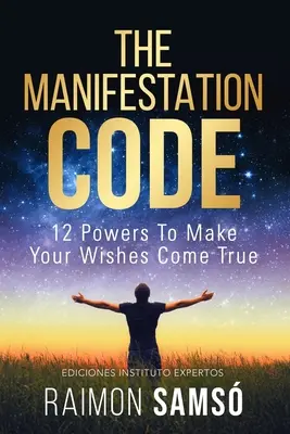 Codul manifestării: 12 puteri pentru a-ți îndeplini dorințele - The Manifestation Code: 12 powers to make your wishes come true