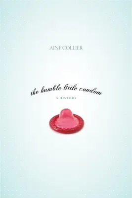 Micul și umilul prezervativ: O istorie - The Humble Little Condom: A History