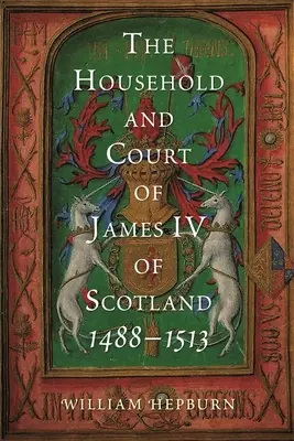 Casa și Curtea lui Iacob al IV-lea al Scoției, 1488-1513 - The Household and Court of James IV of Scotland, 1488-1513